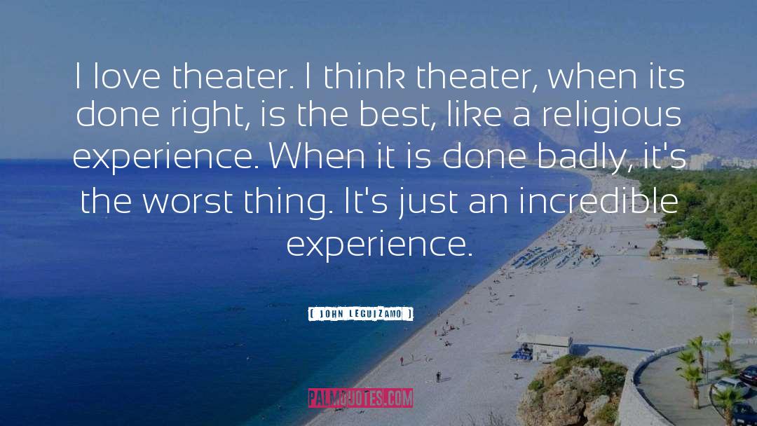 John Leguizamo Quotes: I love theater. I think