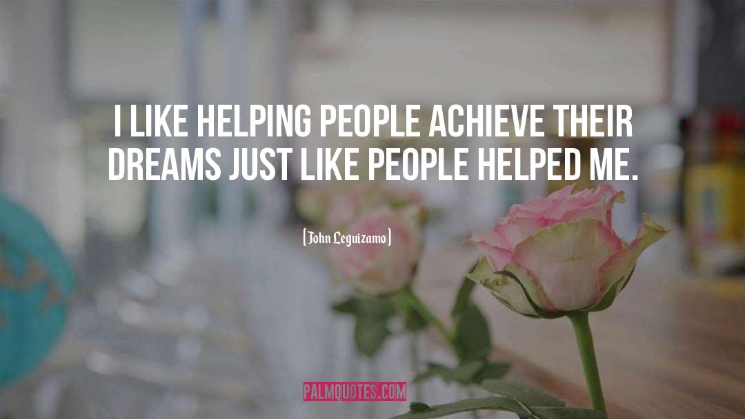 John Leguizamo Quotes: I like helping people achieve