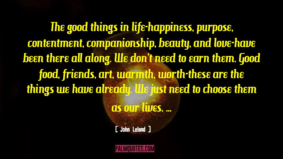 John Leland Quotes: The good things in life-happiness,