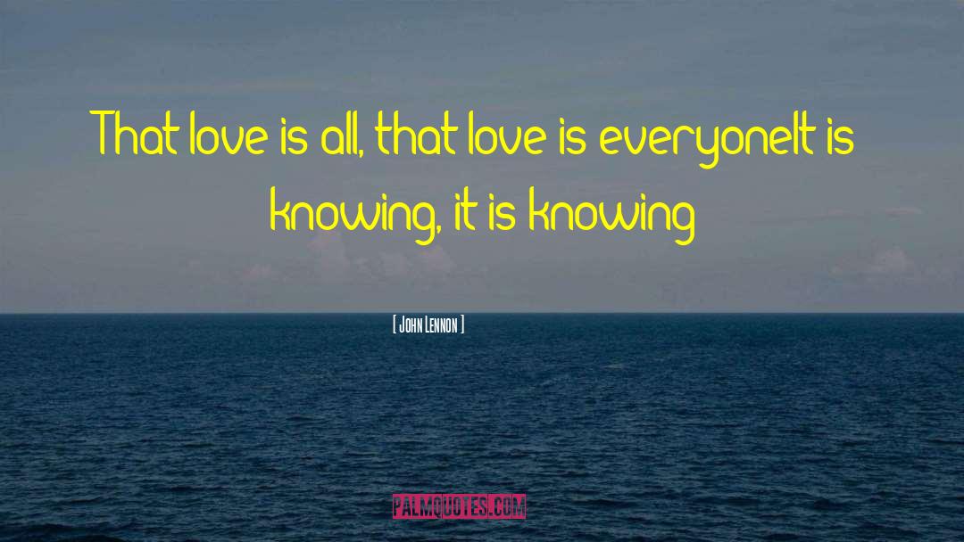 John Lennon Quotes: That love is all, that