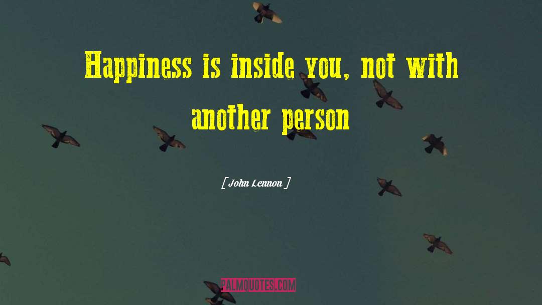 John Lennon Quotes: Happiness is inside you, not