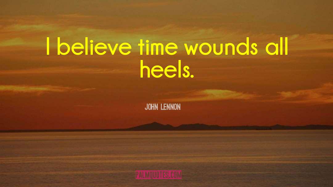 John Lennon Quotes: I believe time wounds all