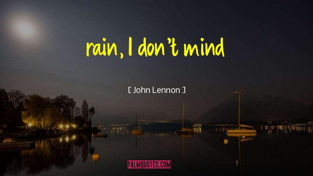 John Lennon Quotes: rain, I don't mind