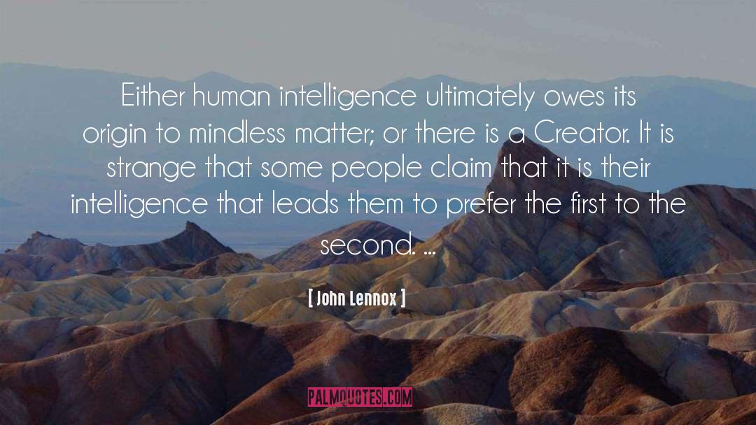 John Lennox Quotes: Either human intelligence ultimately owes