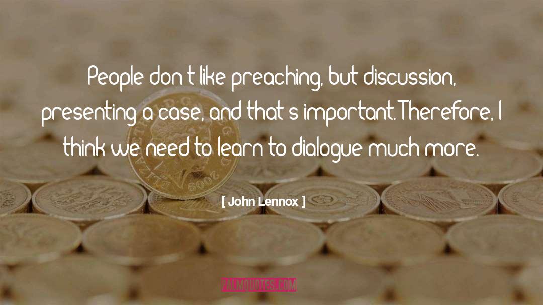 John Lennox Quotes: People don't like preaching, but