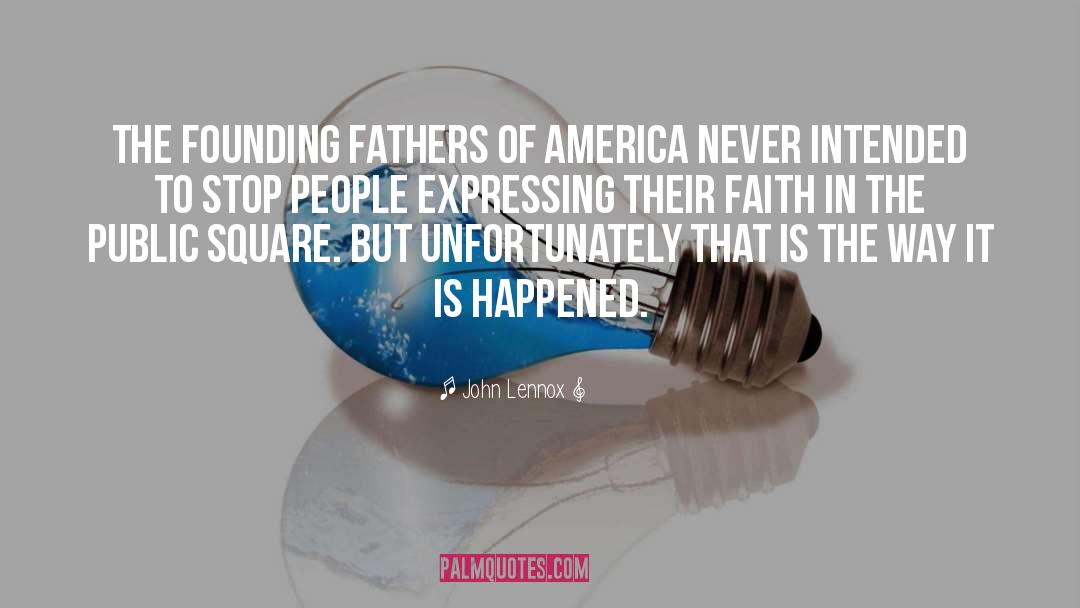 John Lennox Quotes: The Founding Fathers of America