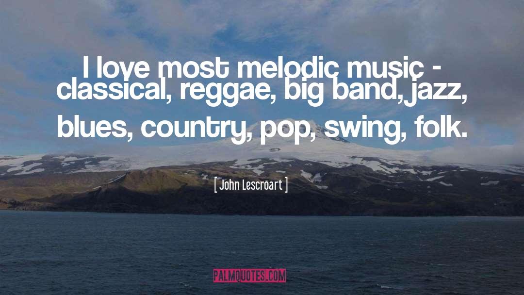 John Lescroart Quotes: I love most melodic music