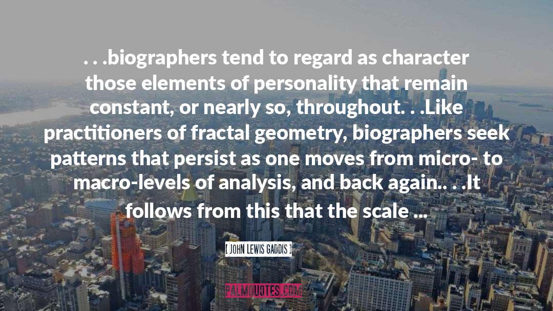 John Lewis Gaddis Quotes: . . .biographers tend to