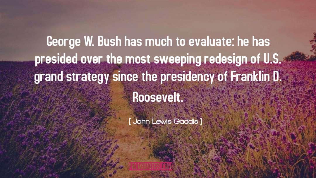 John Lewis Gaddis Quotes: George W. Bush has much