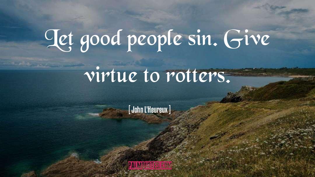 John L'Heureux Quotes: Let good people sin. Give