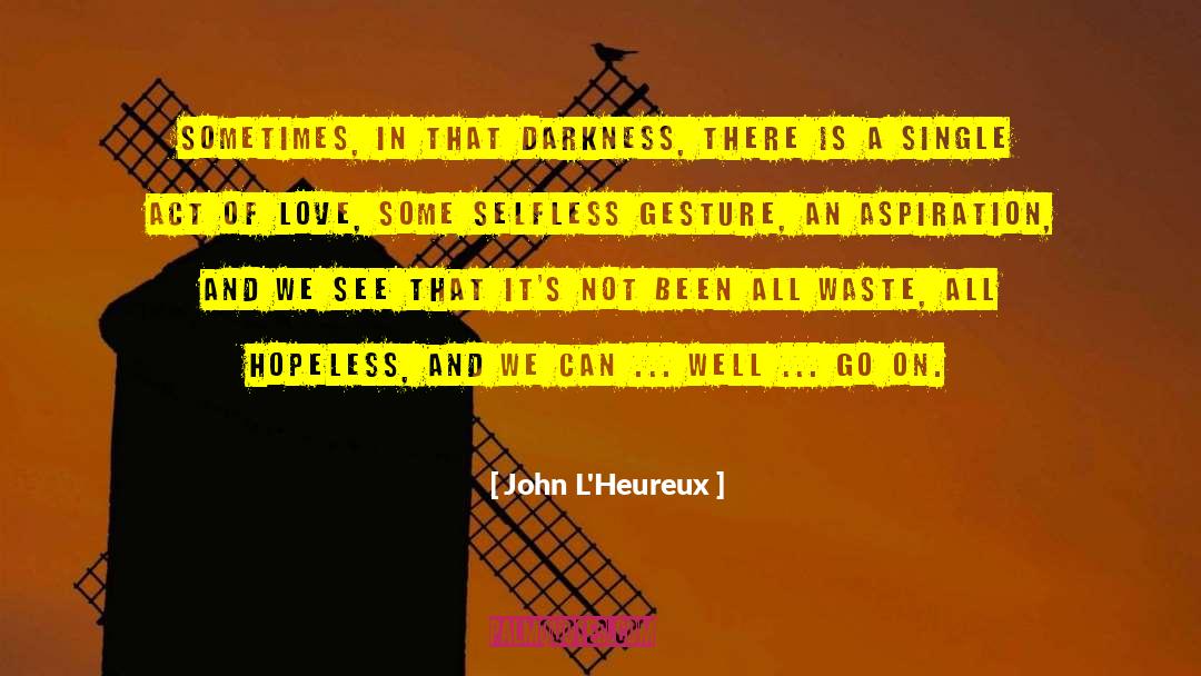 John L'Heureux Quotes: Sometimes, in that darkness, there