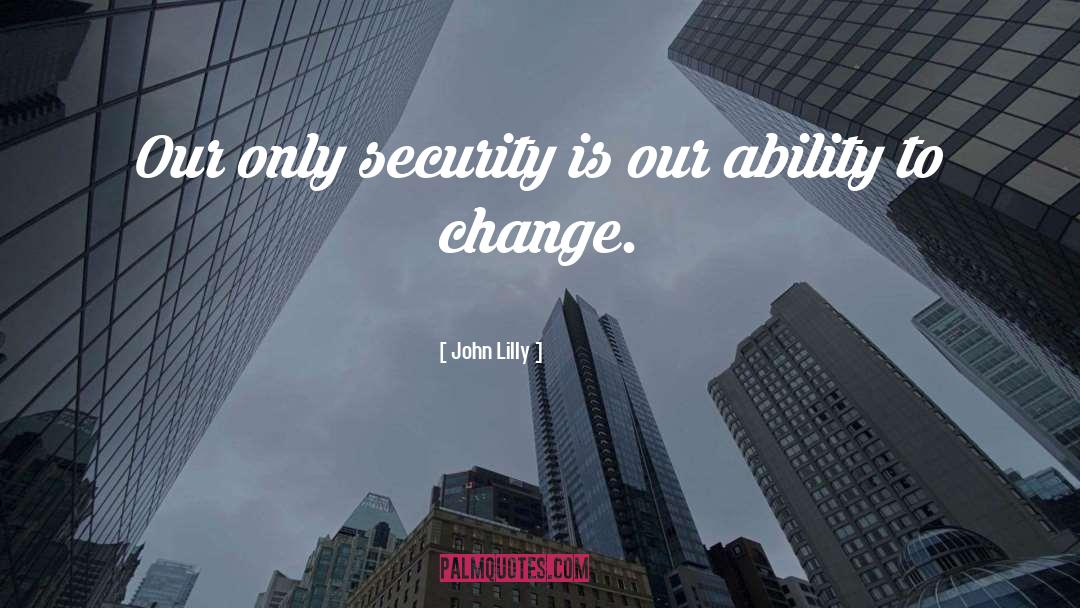 John Lilly Quotes: Our only security is our