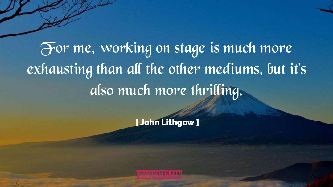 John Lithgow Quotes: For me, working on stage