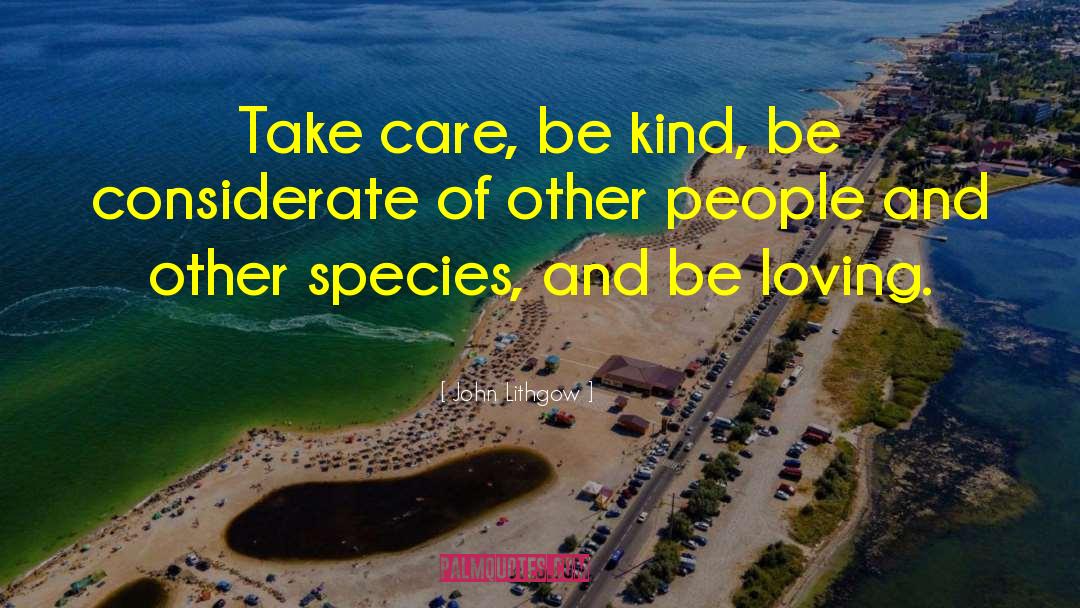 John Lithgow Quotes: Take care, be kind, be