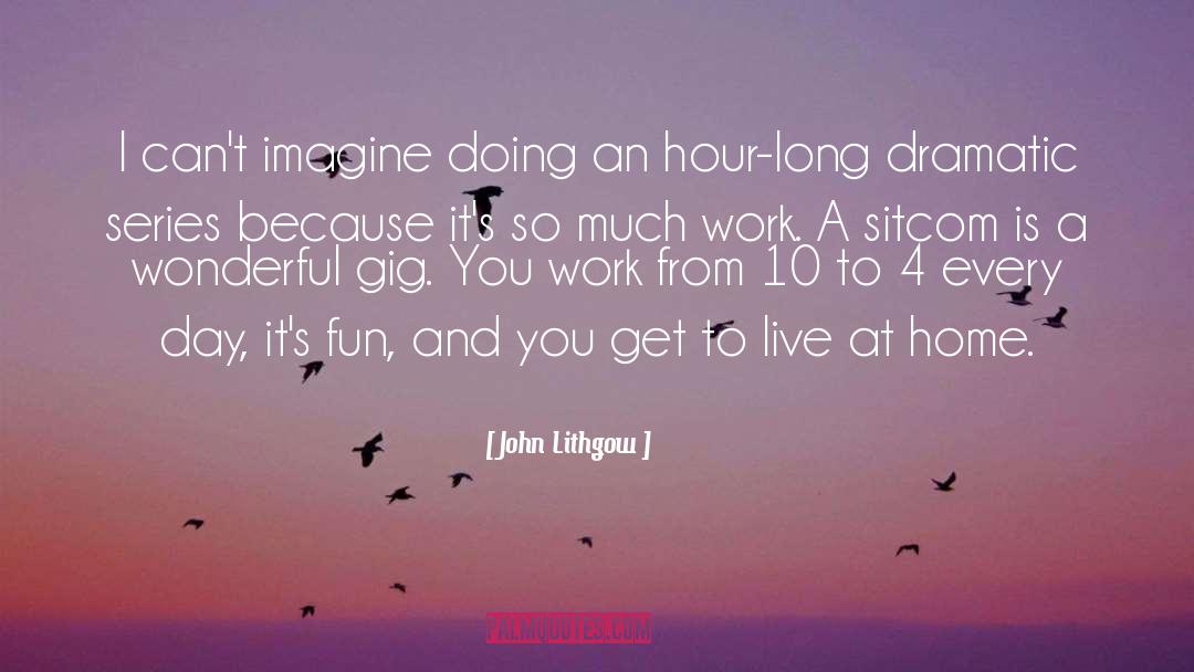 John Lithgow Quotes: I can't imagine doing an