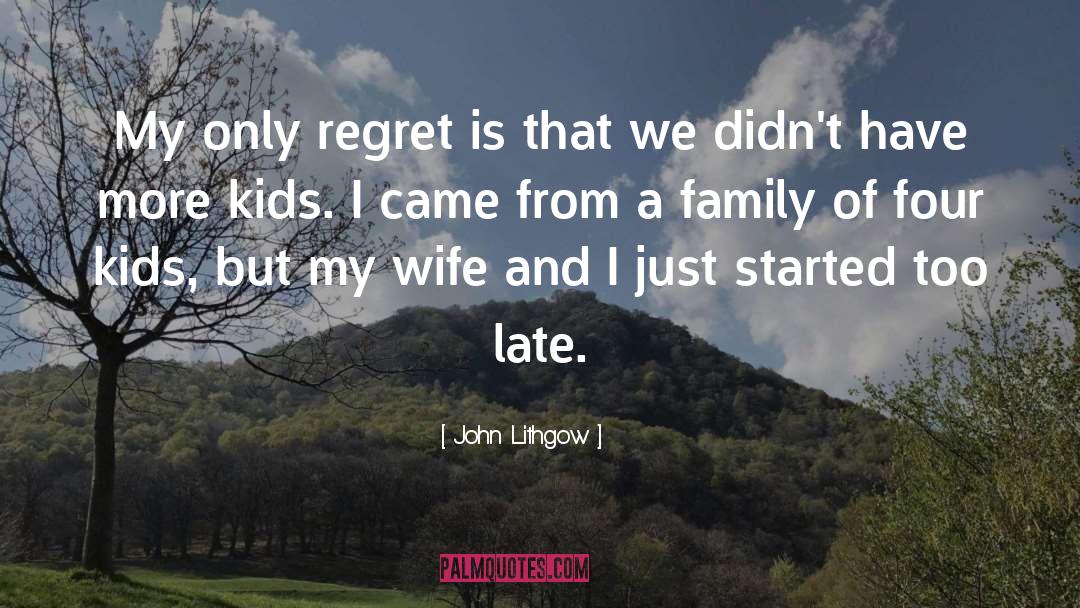 John Lithgow Quotes: My only regret is that