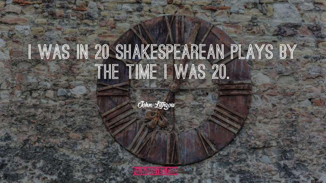 John Lithgow Quotes: I was in 20 Shakespearean