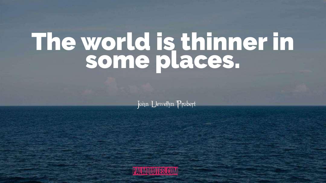 John Llewellyn Probert Quotes: The world is thinner in