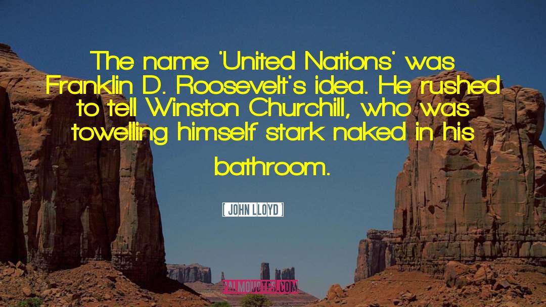 John Lloyd Quotes: The name 'United Nations' was