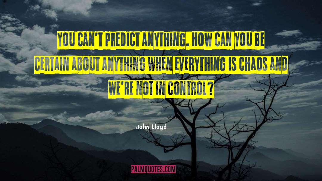 John Lloyd Quotes: You can't predict anything. How