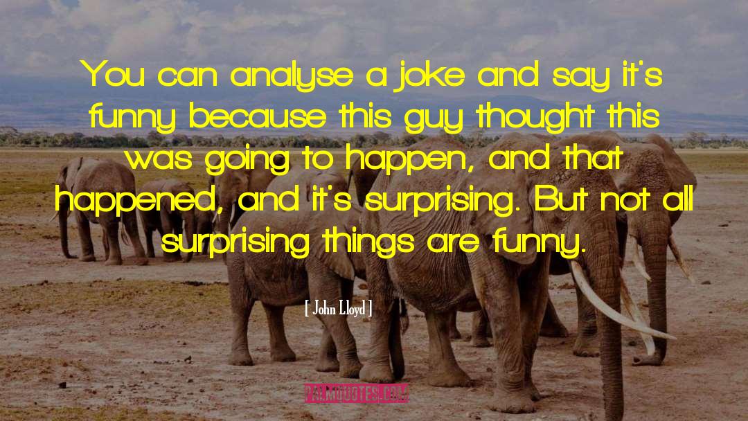 John Lloyd Quotes: You can analyse a joke