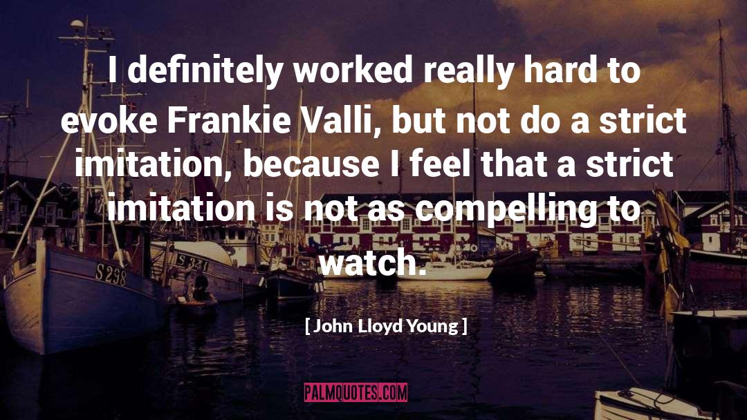 John Lloyd Young Quotes: I definitely worked really hard