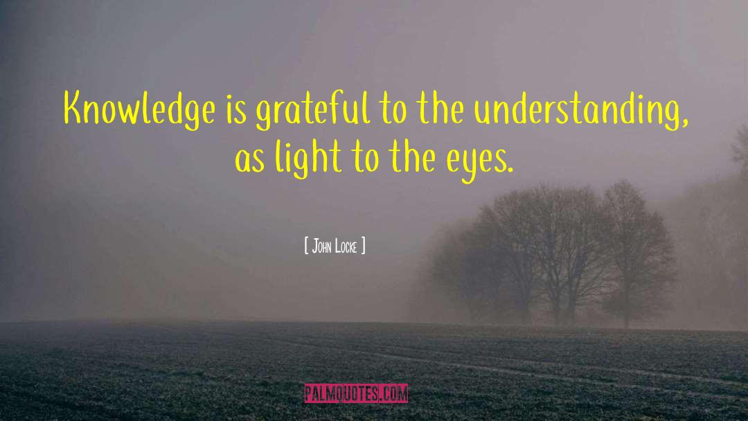 John Locke Quotes: Knowledge is grateful to the