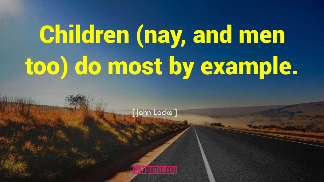 John Locke Quotes: Children (nay, and men too)