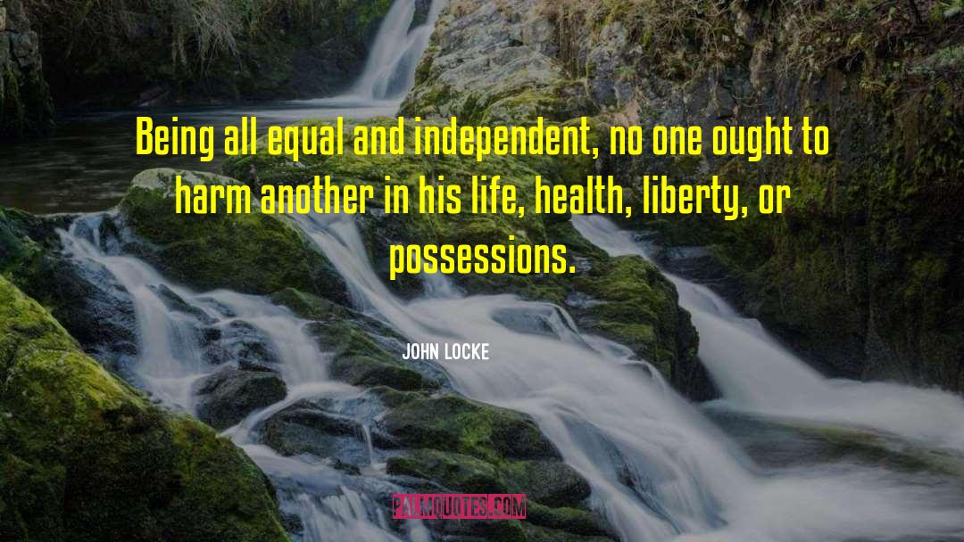John Locke Quotes: Being all equal and independent,