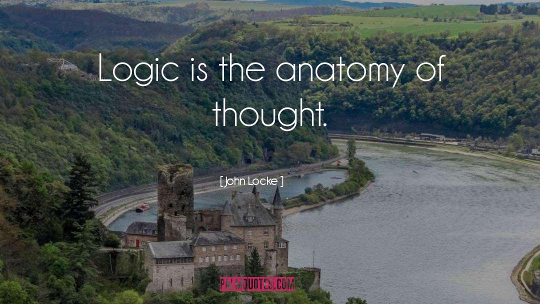 John Locke Quotes: Logic is the anatomy of