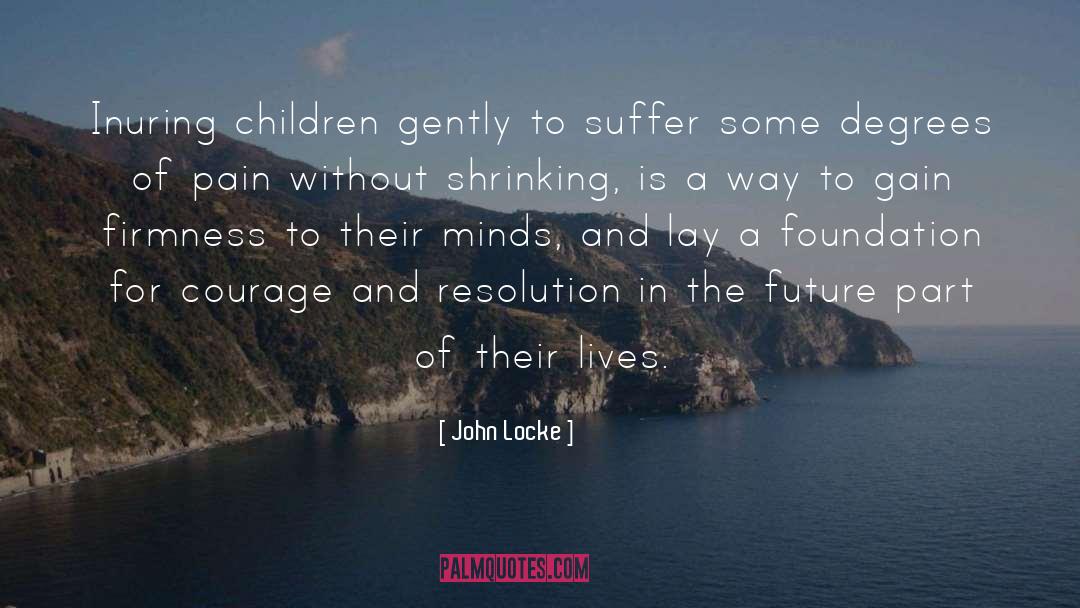 John Locke Quotes: Inuring children gently to suffer