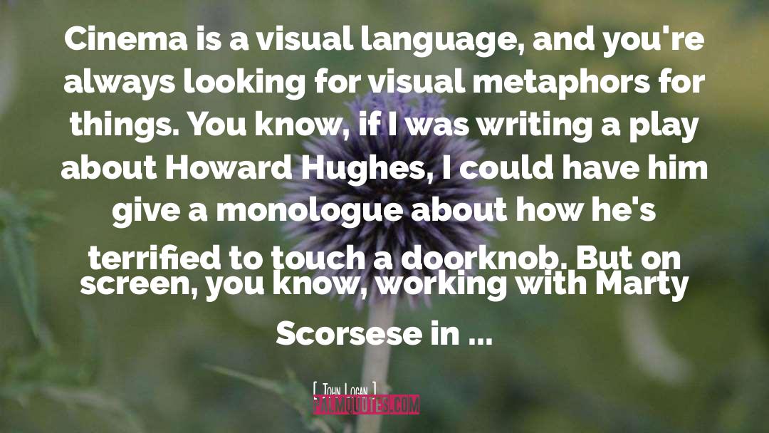 John Logan Quotes: Cinema is a visual language,