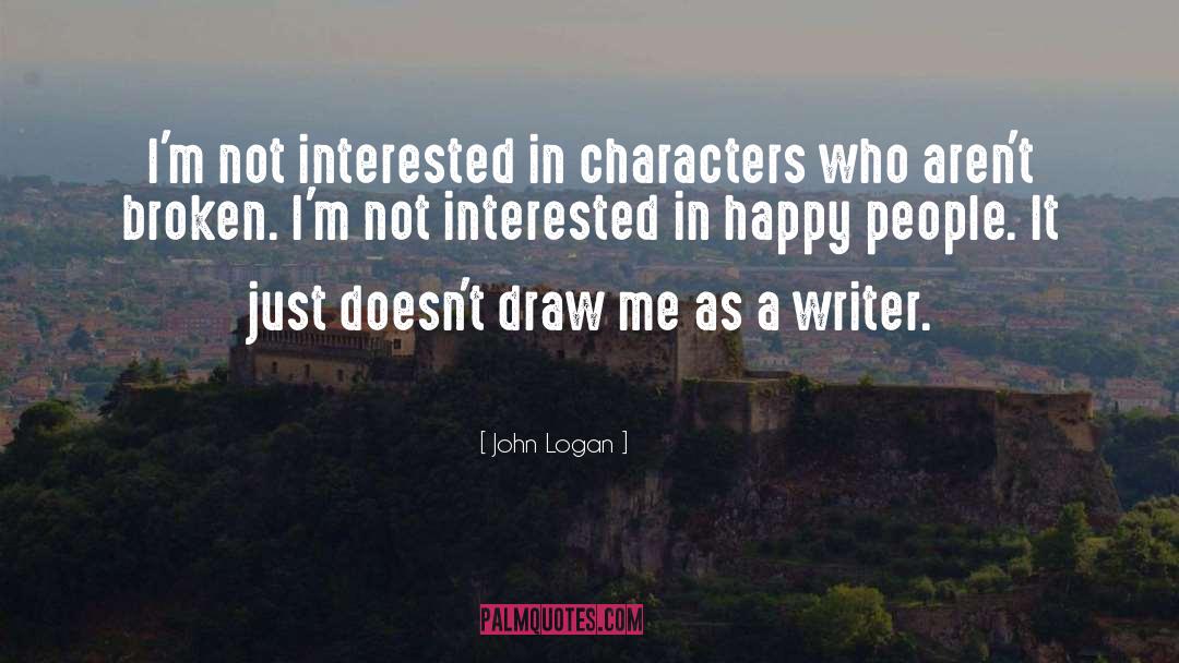 John Logan Quotes: I'm not interested in characters