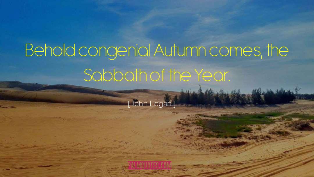 John Logan Quotes: Behold congenial Autumn comes, the