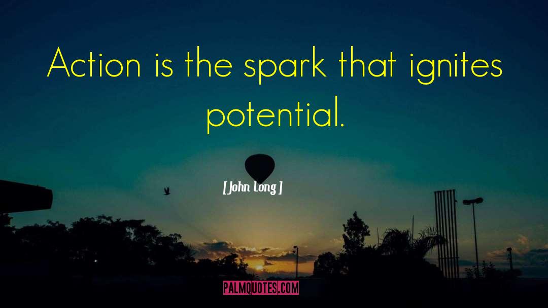 John Long Quotes: Action is the spark that