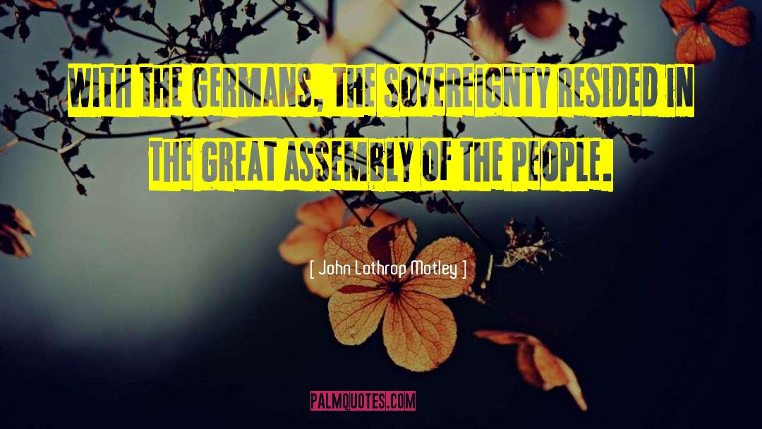 John Lothrop Motley Quotes: With the Germans, the sovereignty