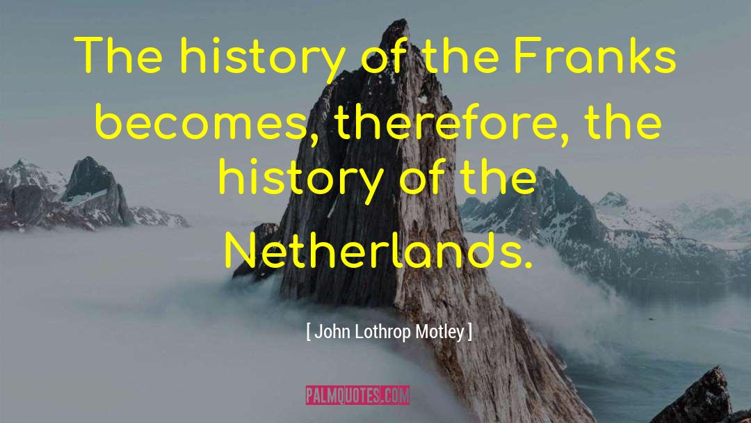 John Lothrop Motley Quotes: The history of the Franks