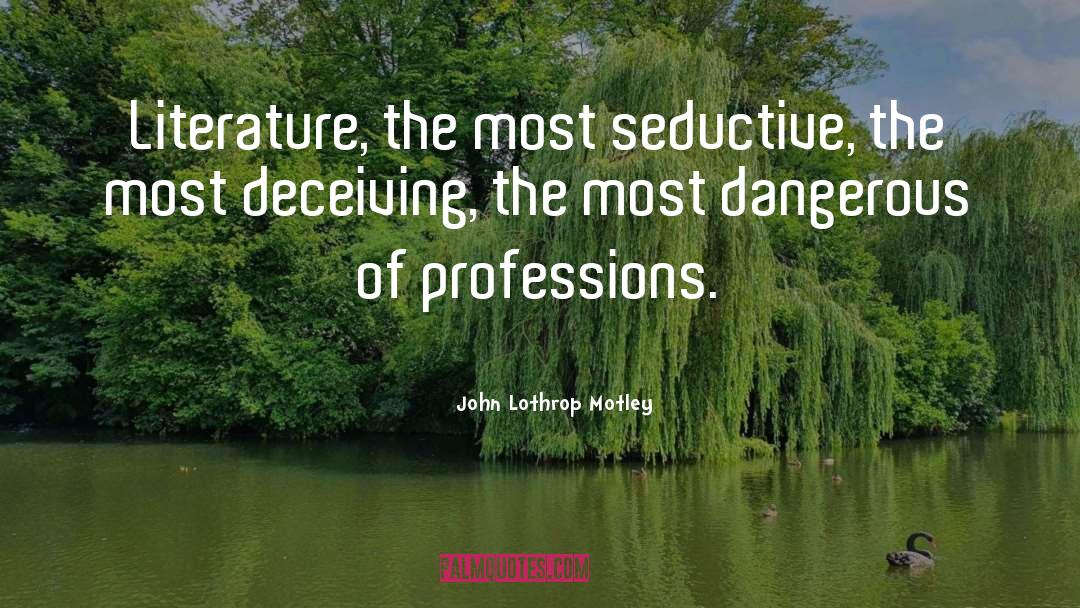 John Lothrop Motley Quotes: Literature, the most seductive, the