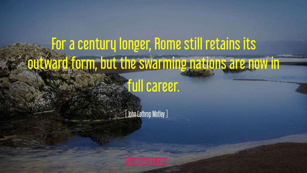 John Lothrop Motley Quotes: For a century longer, Rome