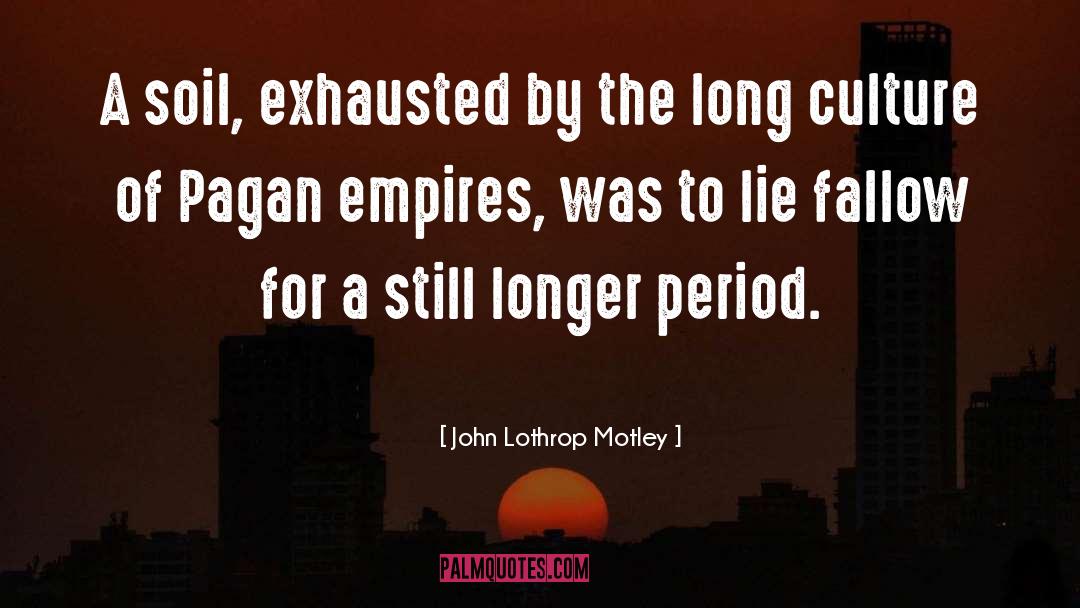 John Lothrop Motley Quotes: A soil, exhausted by the