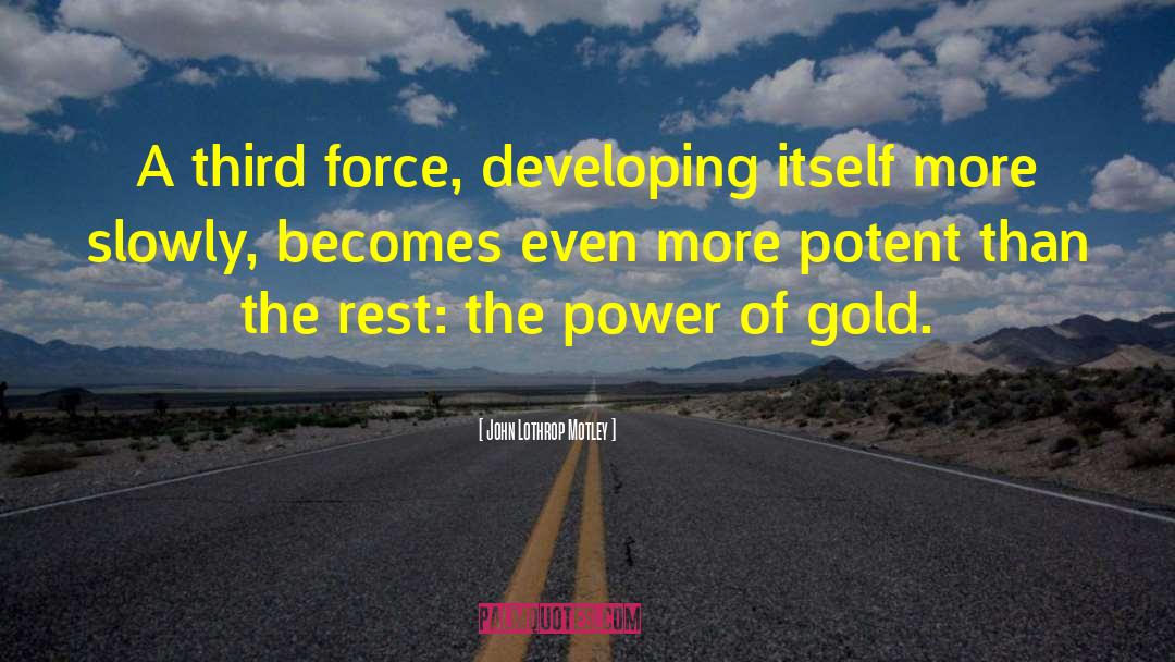 John Lothrop Motley Quotes: A third force, developing itself