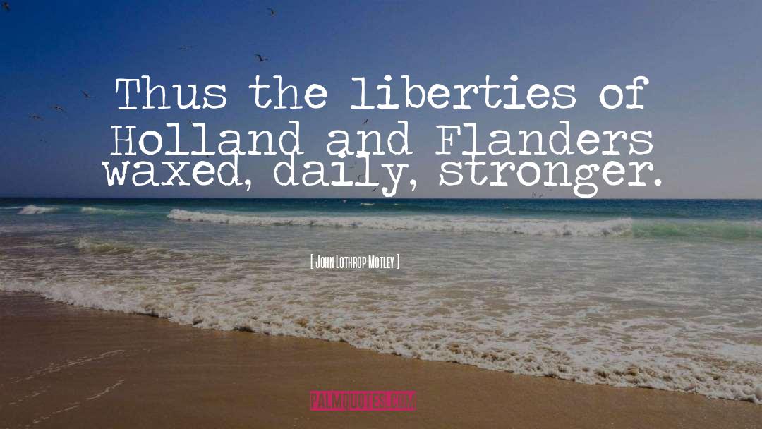 John Lothrop Motley Quotes: Thus the liberties of Holland