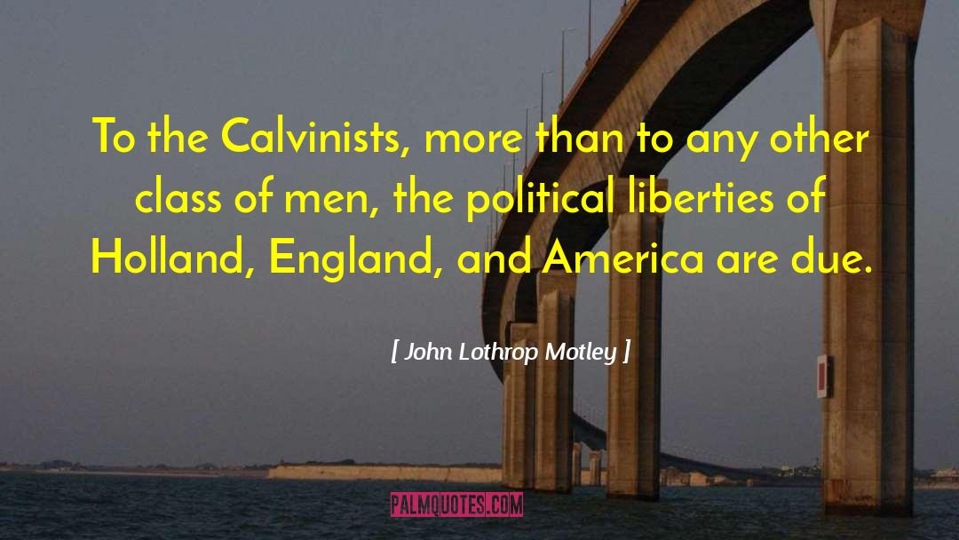 John Lothrop Motley Quotes: To the Calvinists, more than