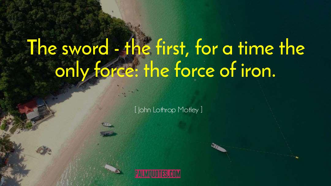 John Lothrop Motley Quotes: The sword - the first,