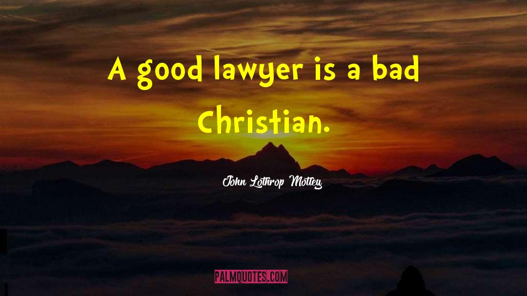 John Lothrop Motley Quotes: A good lawyer is a