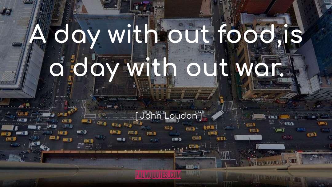 John Loudon Quotes: A day with out food,is
