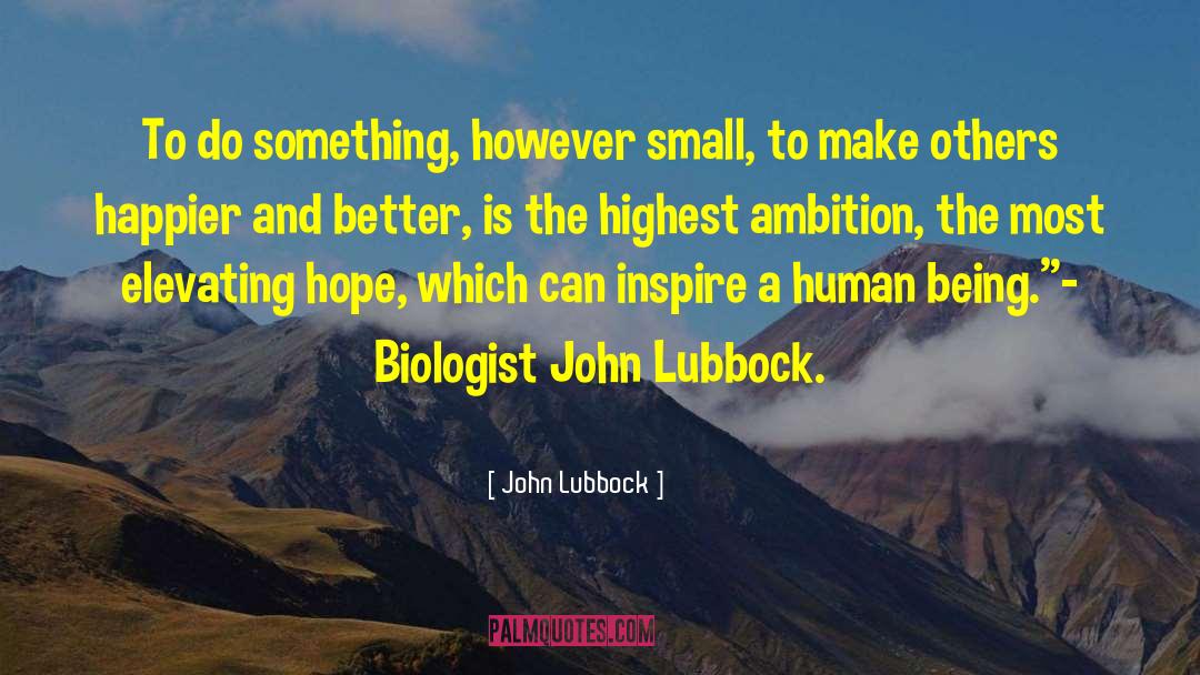 John Lubbock Quotes: To do something, however small,
