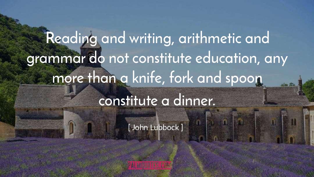 John Lubbock Quotes: Reading and writing, arithmetic and