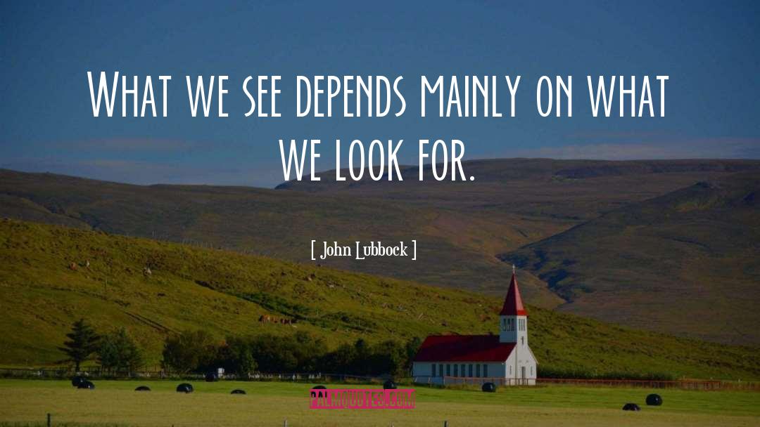 John Lubbock Quotes: What we see depends mainly