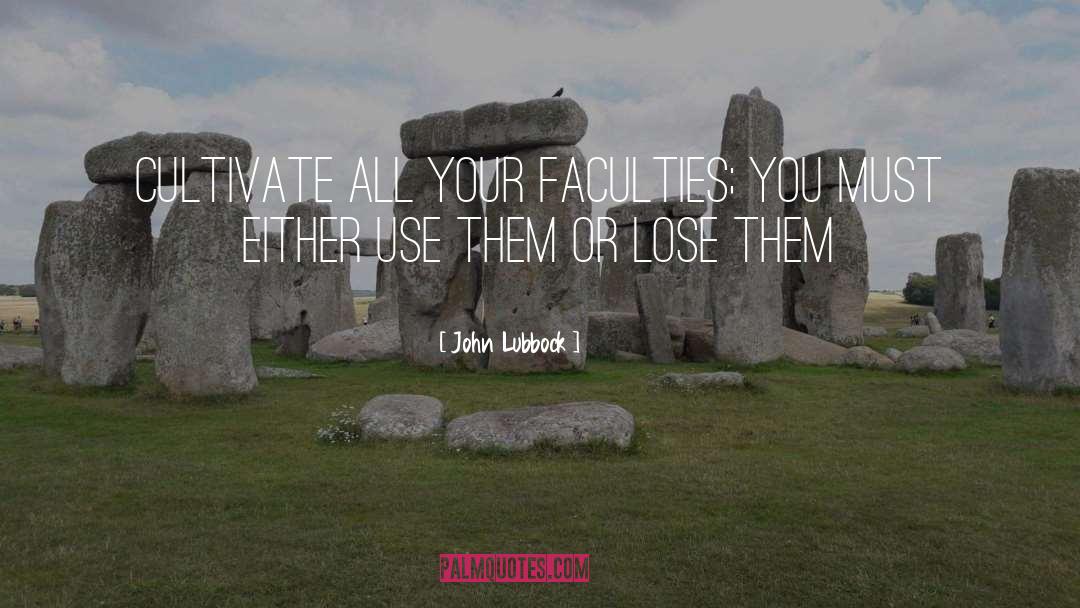 John Lubbock Quotes: Cultivate all your faculties; you
